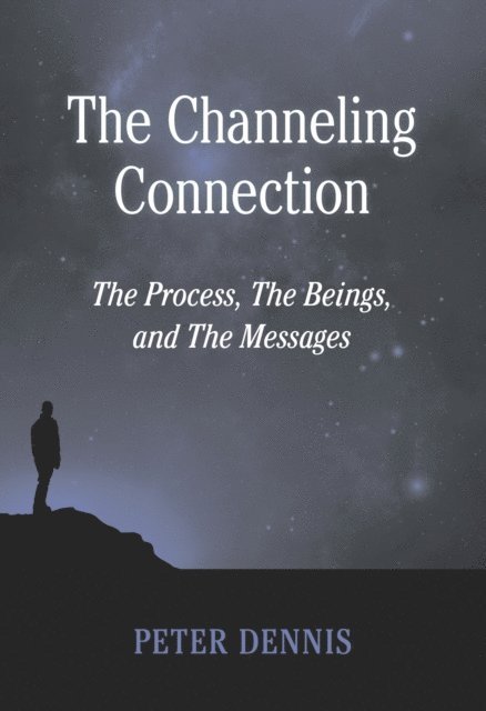 Peter Dennis - Channeling Connection, the Process, the Beings and the Messages, E-bok
