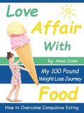 Love Affair With Food: My 100 Pound Weight Loss Journey How to Overcome Compulsive Eating