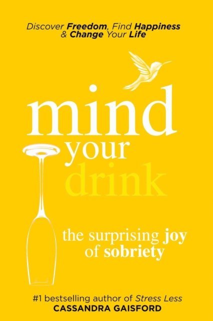 Cassandra Gaisford - Mind Your Drink: The Surprising Joy of Sobriety, E-bok