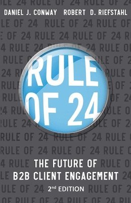 Daniel J. Conway, Robert Riefstahl - Rule of 24: The Future of B2B Client Engagement, Häftad