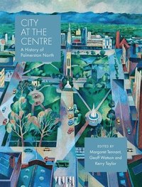 City at the Centre: The History of Palmerston North