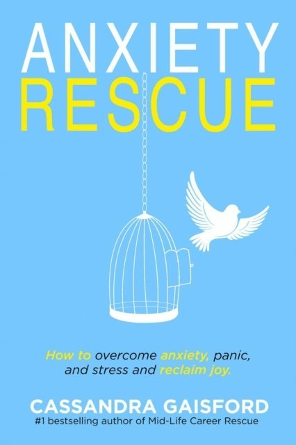 Cassandra Gaisford - Anxiety Rescue: How to Overcome Anxiety, Panic, and Stress and Reclaim Joy, E-bok