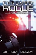 Chromed: Rogue: A Cyberpunk Adventure Epic