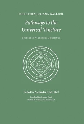 Dorothea Juliana Wallich, Alexander Kraft - Pathways to the Universal Tincture, Inbunden