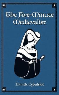 Danièle Cybulskie - The Five-Minute Medievalist, Häftad