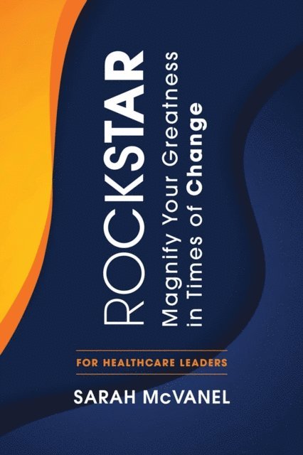 Sarah McVanel - Rockstar: Magnify Your Greatness in Times of Change for Healthcare Leaders, E-bok