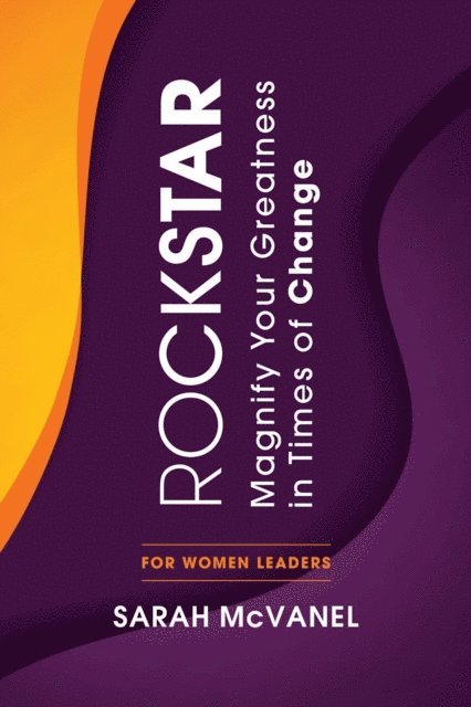 Sarah McVanel - ROCKSTAR: Magnify Your Greatness in Times of Change for Women Leaders, E-bok