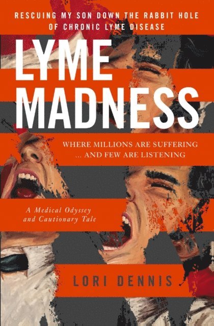 Lori Dennis - Lyme Madness: Rescuing My Son Down the Rabbit Hole of Chronic Lyme Disease, E-bok