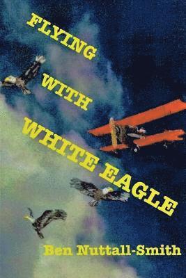 Ben Nuttall-Smith, George Opacic - Flying With White Eagle: Pioneer Homesteader and Bush Pilot, Häftad