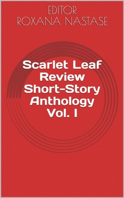 Yvette Flis, Kurt Eidsvig, Rick Edelstein, C. B. Droege, Ruth Deming, Alex Csedrik, Annis Cassells, William Quincy Belle, Suvojit Banerjee, Jack Avani, Louis Abbey - Scarlet Leaf Review Short-Story Anthology Vol. I, E-bok