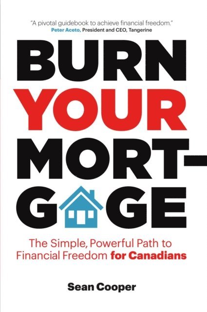 Sean Cooper - Burn Your Mortgage: The Simple, Powerful Path to Financial Freedom for Canadians, E-bok