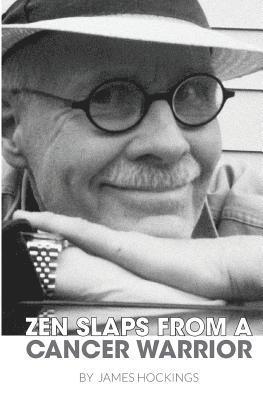 James A. Hockings, James A Hockings, Eric O. Hustvedt, Eric O Hustvedt - Zen Slaps from a Cancer Warrior: A Pissant's Perspective, Häftad