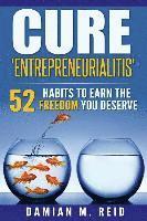 Damian M. Reid - Cure 'Entrepreneurialitis': 52 Ways To Earn The FREEDOM You Deserve, Häftad