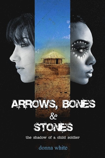 Donna White - Arrows, Bones and Stones: The Shadow of a Child Soldier - Book 2 in The Stones Trilogy Series, E-bok