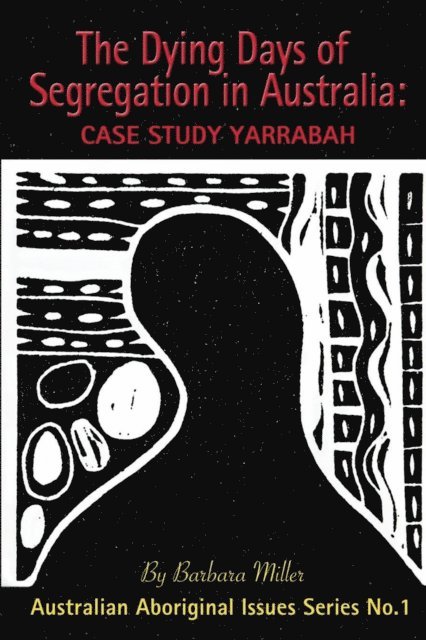 Barbara Miller - Dying Days of Segregation in Australia: Case Study Yarrabah, E-bok
