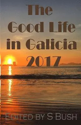 Fiona Cowan, S. Bush - The Good Life in Galicia 2017: An Anthology, Häftad. Tillgänglighet: Lägg i varukorg