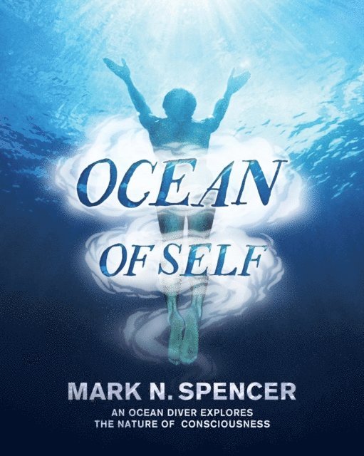 Mark Spencer - Ocean of Self - An ocean diver explores the nature of consciousness, E-bok