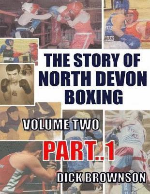 The Story of North Devon Boxing: Volume TWO, Part 1