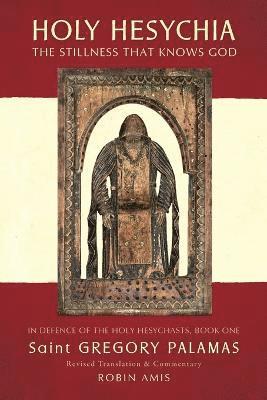 Gregory Palamas - Holy Hesychia: The Stillness That Knows God: In Defence of the Holy Hesychasts, Häftad