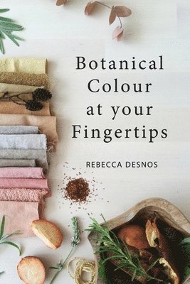Rebecca Desnos - Botanical Colour at Your Fingertips, Häftad