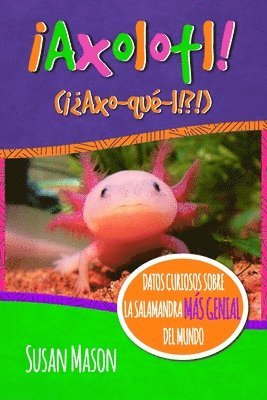 Axolotl! (Spanish): Datos Curiosos Sobre La Salamanda Más Genial Del Mundo: Libro Informativo Ilustrado Para Niños, Häftad