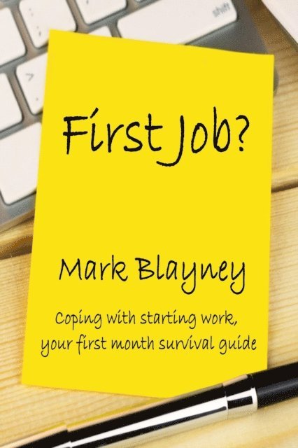 Mark Blayney - First Job? Coping With Starting Work, Your First Month Survival Guide, E-bok