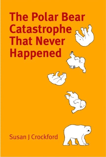 Susan J. Crockford - Polar Bear Catastrophe that Never Happened, E-bok