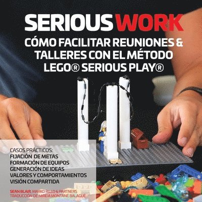 Sean Blair, Marko Rillo - Serious Work Cómo Facilitar Reuniones & Talleres Con El Método Lego(r) Serious Play(r), Häftad