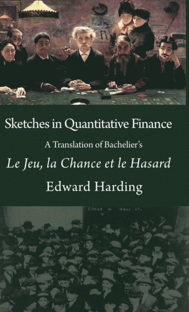 Harding Edward - Sketches in Quantitative Finance A Translation of Bachelier's Le Jeu, la Chance et le Hasard, E-bok