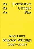 AS CELEBRATION, AS CRITIQUE, AS PLAY: RON HUNT, SELECTED WRITINGS (19572020)