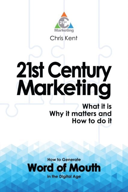 Chris Kent - 21st Century Marketing: What it is, Why it matters and How to do it, E-bok