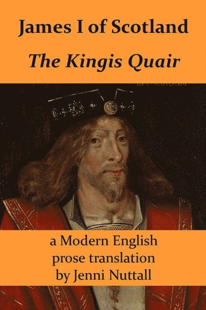 Jenni Nuttall - James I of Scotland: The Kingis Quair: A Modern English prose translation, E-bok