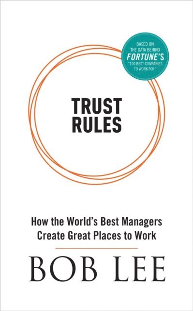 Bob Lee - Trust Rules - How the World's Best Managers Create Great Places to Work, E-bok