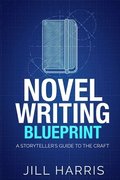 Novel Writing Blueprint: A storytellers guide to the craft