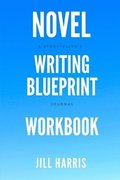 Novel Writing Blueprint Workbook: A novel writer's journal