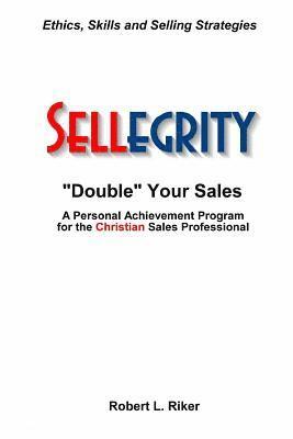 Robert L. Riker - Sellegrity: Strategies and Skills for Doubling Your Sales & Strengthening Your Personal and Professional Integrity, Häftad
