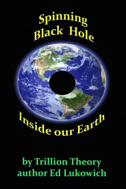 Ed Lukowich - Spinning Black Hole Inside Our Earth, E-bok