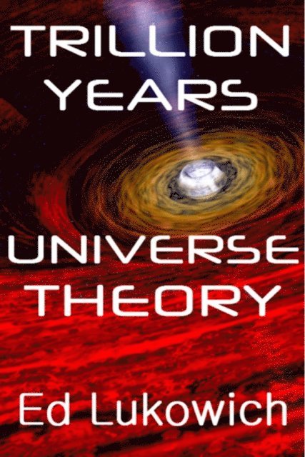 Ed Lukowich - Trillion Years Universe Theory, E-bok