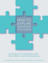 How to Explain a Diagnosis to a Child: An Interactive Resource Guide for Parents and Professionals