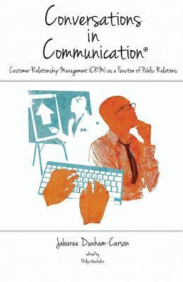 Jabaree Dunham-Carson, Philip Weinholtz - Conversations in Communication, Volume 2: Customer Relationship Management (CRM) as a Function of Public Relations, Häftad