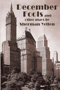 Sherman Yellen - December Fools and Other Plays: (December Fools - Budapest - Gin Lane), Häftad