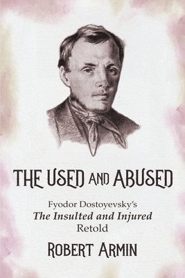 Robert Armin - The Used and Abused: Fyodor Dostoyevsky's The Insulted and Injured Retold, Häftad. Tillgänglighet: Lägg i varukorg