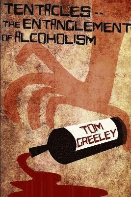 S Thomas Greeley - Tentacles.. The Entanglement of Alcoholism, Häftad