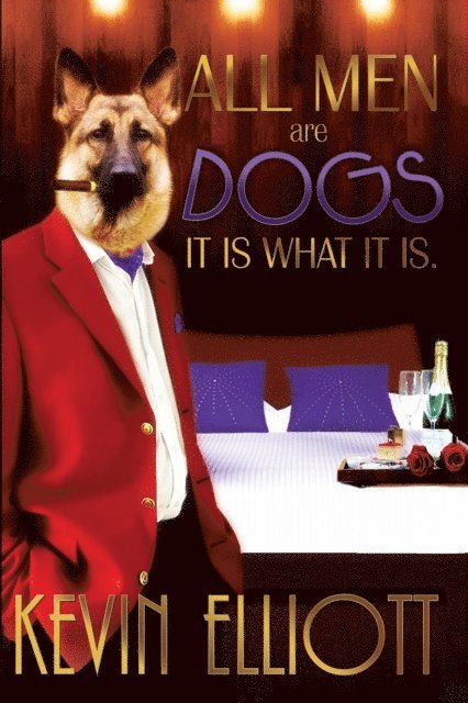 Kevin Elliott - All Men Are Dogs: It is what it is., E-bok