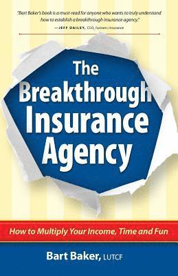 Bart Baker - The Breakthrough Insurance Agency: How to Multiply Your Income, Time and Fun, Häftad
