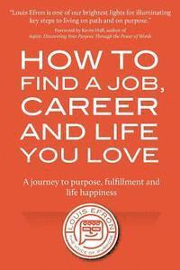 Louis Efron - How to Find a Job, Career and Life You Love (2nd Edition): A journey to purpose, fulfillment and life happiness, Häftad. Tillgänglighet: Lägg i varukorg