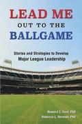 Lead Me Out to the Ballgame: Stories and Strategies to Develop Major League Leadership