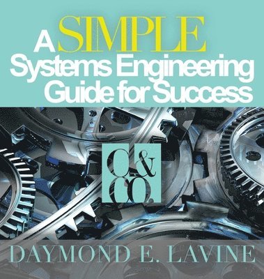 Daymond E Lavine, Patsy Bazile, Stanley Coleman - SIMPLE Systems Engineering Guide for Success, Inbunden. Tillgänglighet: Lägg i varukorg