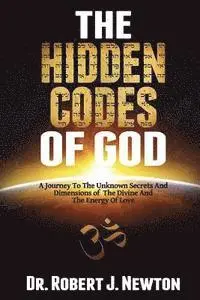 Nd Robert J. Newton Jd - The Hidden Codes of God: A Journey to the Unknown Secrets and Dimensions of the Divine and the Energy of Love, Häftad. Tillgänglighet: Lägg i varukorg