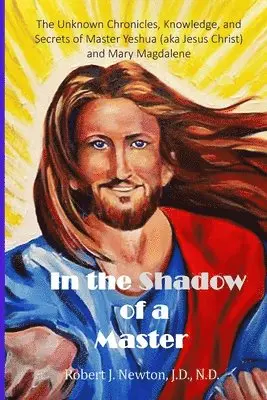 Robert J. Newton - In the Shadow of a Master: The Unknown Chronicles, Knowledge, and Secrets of Master Yeshua (aka Jesus Christ) and Mary Magdalene, Häftad. Tillgänglighet: Lägg i varukorg